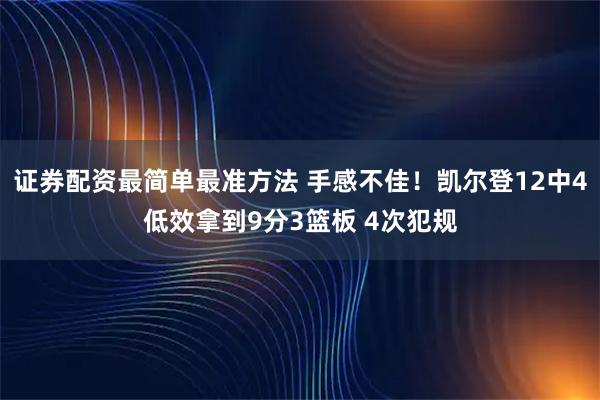 证券配资最简单最准方法 手感不佳！凯尔登12中4低效拿到9分3篮板 4次犯规